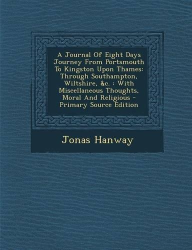 A Journal of Eight Days Journey from Portsmouth to Kingston Upon Thames: Through Southampton, Wiltshire, &C.: With Miscellaneous Thoughts, Moral and(English)