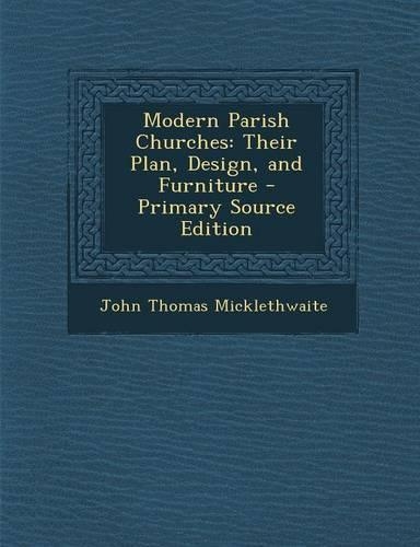 Modern Parish Churches: Their Plan, Design, and Furniture - Primary Source Edition