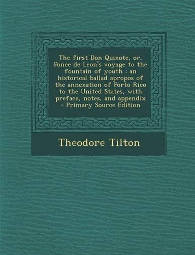 The First Don Quixote, Or, Ponce de Leon's Voyage to the Fountain of Youth: An Historical Ballad Apropos of the Annexation of Porto Rico to the United States, with Preface, Notes, and Appendix