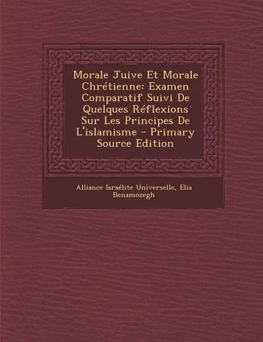 Morale Juive Et Morale Chretienne: Examen Comparatif Suivi de Quelques Reflexions Sur Les Principes de L'Islamisme(French)