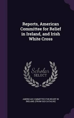 Reports, American Committee for Relief in Ireland, and Irish White Cross: (English)