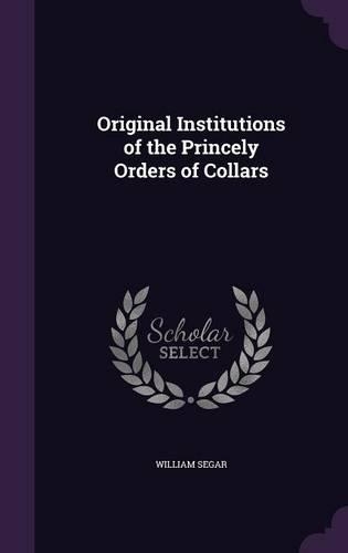 Original Institutions of the Princely Orders of Collars: (English)