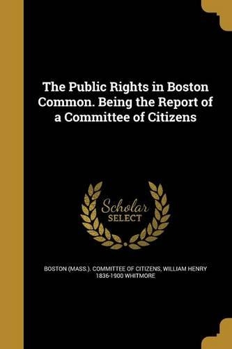 The Public Rights in Boston Common. Being the Report of a Committee of Citizens