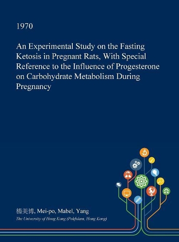 An Experimental Study on the Fasting Ketosis in Pregnant Rats, with Special Reference to the Influence of Progesterone on Carbohydrate Metabolism During Pregnancy