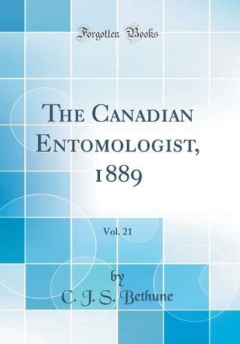 The Canadian Entomologist, 1889, Vol. 21 (Classic Reprint)