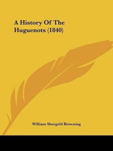 A History Of The Huguenots (1840): (English)