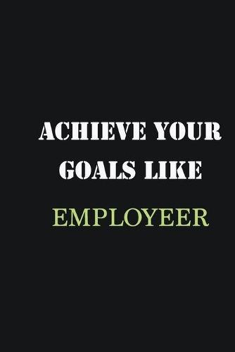 Achieve Your Goals Like Employeer
