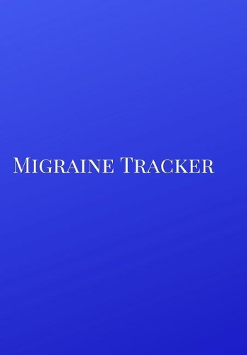 Migraine Tracker: A Cute Deep Blue Themed Daily Headache and Migraine Diary Health Log Book and Journal for Tracking, Pain Management and Monitoring.