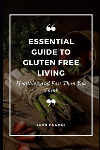 Essential Guide to Gluten Free Living