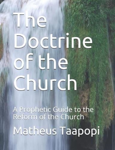 The Doctrine of the Church: A Prophetic Guide to the Reform of the Church