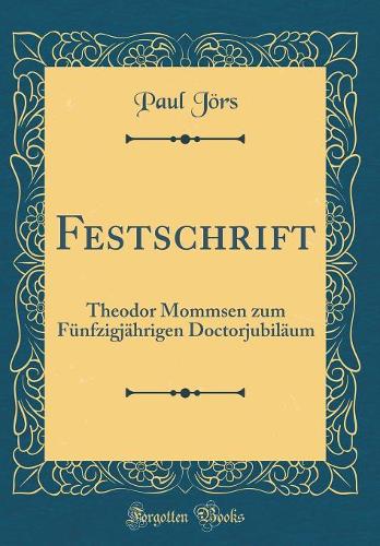 Festschrift: Theodor Mommsen zum Fünfzigjährigen Doctorjubiläum (Classic Reprint)