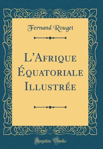 L'Afrique Équatoriale Illustrée (Classic Reprint)