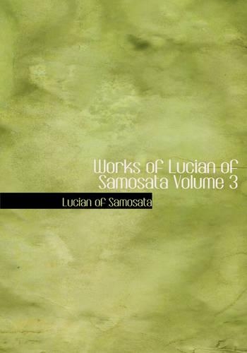 Works of Lucian of Samosata Volume 3