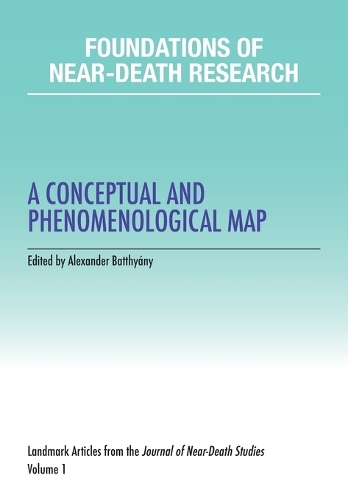Foundations of Near-Death Research: A Conceptual and Phenomenological Map(1 Foundations of Near-Death Research)
