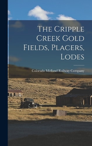 The Cripple Creek Gold Fields, Placers, Lodes