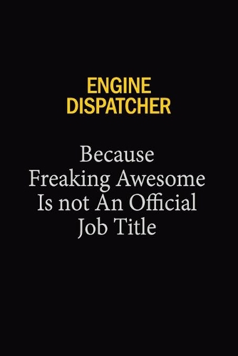 Engine Dispatcher Because Freaking Awesome Is Not An Official Job Title: 6x9 Unlined 120 pages writing notebooks for Women and girls