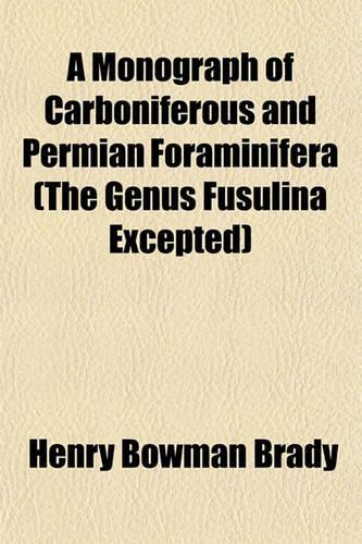 A Monograph of Carboniferous and Permian Foraminifera (the Genus Fusulina Excepted)