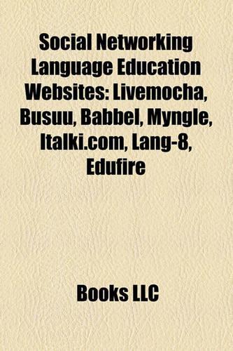Social Networking Language Education Websites: Livemocha, Busuu, Babbel, Myngle, Italki.Com, Lang-8, Edufire(English)