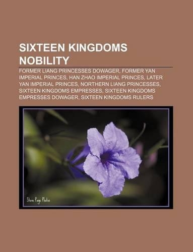 Sixteen Kingdoms Nobility: Former Liang Princesses Dowager, Former Yan Imperial Princes, Han Zhao Imperial Princes, Later Yan Imperial Princes(English)