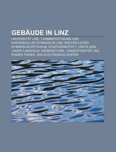 Gebaude in Linz: Universitat Linz, Turmbefestigung Linz, Khevenhuller Gymnasium Linz, Bischofliches Gymnasium Petrinum, Stadtwerkstatt(German)