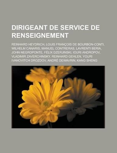 Dirigeant de Service de Renseignement: Reinhard Heydrich, Louis Francois de Bourbon-Conti, Wilhelm Canaris, Manuel Contreras, Lavrenti Beria, John Negroponte, Felix Dzerjinski, Iouri Andr(French)