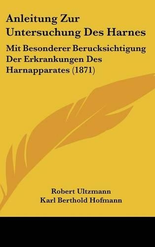 Anleitung Zur Untersuchung Des Harnes: Mit Besonderer Berucksichtigung Der Erkrankungen Des Harnapparates (1871)(German)