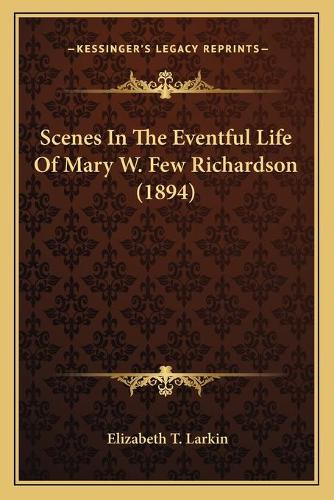 Scenes In The Eventful Life Of Mary W. Few Richardson (1894)