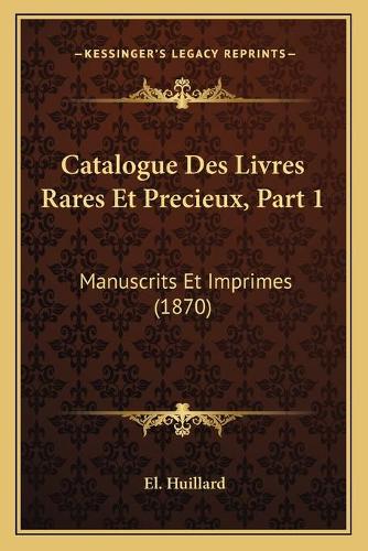 Catalogue Des Livres Rares Et Precieux, Part 1: Manuscrits Et Imprimes (1870)(French)