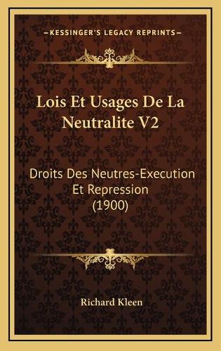 Lois Et Usages De La Neutralite V2: Droits Des Neutres-Execution Et Repression (1900)
