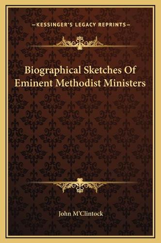 Biographical Sketches Of Eminent Methodist Ministers