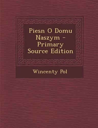 Piesn O Domu Naszym - Primary Source Edition: (Polish)