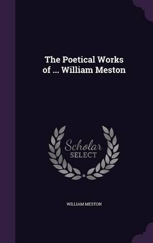 The Poetical Works of ... William Meston: (English)