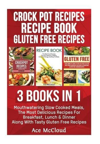 Crock Pot Recipes: Recipe Book: Gluten Free Recipes: 3 Books in 1: Mouthwatering Slow Cooked Meals, the Most Delicious Recipes for Breakfast, Lunch & Dinner Along with(English)