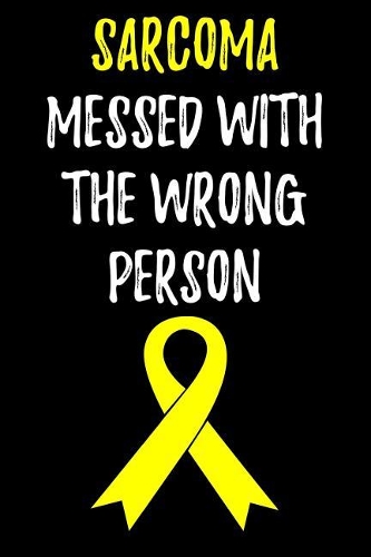 Sarcoma Messed With the Wrong Person: Blank Lined Journal