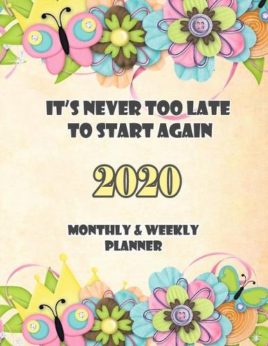 It's never too late to start again: Monthly and Weekly Planner 2020: 12 Month Calendar and Weekly Planner For Academic Agenda Schedule Organizer (Large Size 8.5x11)
