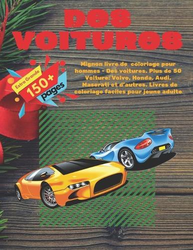 Mignon livre de coloriage pour hommes - Des voitures. Plus de 50 Voiture: Volvo, Honda, Audi, Maserati et d'autres. Livres de coloriage faciles pour jeune adulte(1 Mignon Livre de Coloriage Pour Hommes)