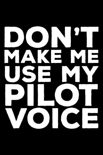 Don't Make Me Use My Pilot Voice