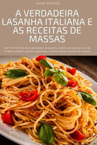 A Verdadeira Lasanha Italiana E as Receitas de Massas