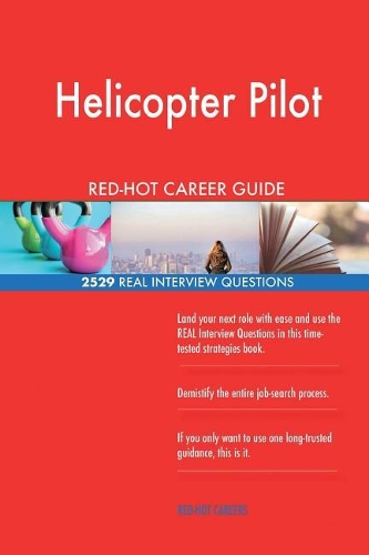 Helicopter Pilot Red-Hot Career Guide; 2529 Real Interview Questions