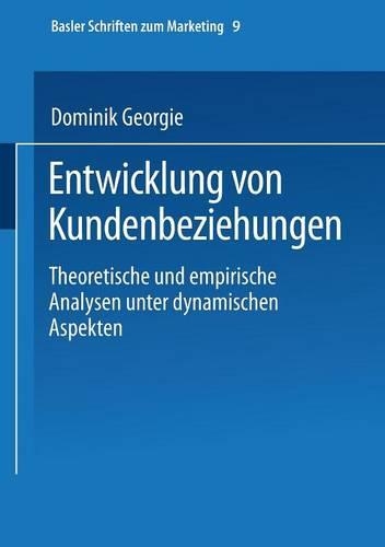 Entwicklung von Kundenbeziehungen: Theoretische und empirische Analysen unter dynamischen Aspekten(9 Basler Schriften zum Marketing)
