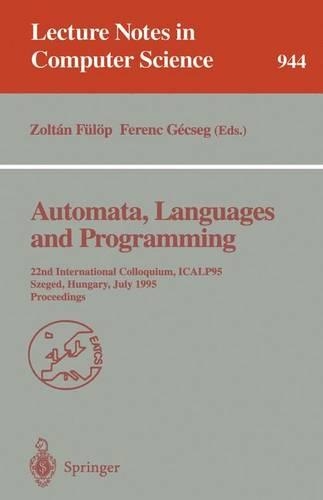 Automata, Languages and Programming: 22nd International Colloquium, ICALP 95, Szeged, Hungary, July 10 - 14, 1995. Proceedings(944 Lecture Notes in Computer Science)