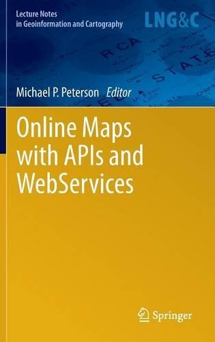 Online Maps with APIs and WebServices: (Lecture Notes in Geoinformation and Cartography)