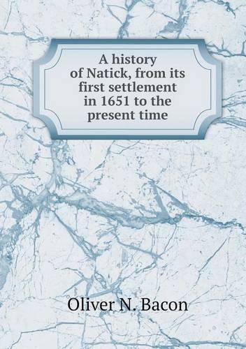 A history of Natick, from its first settlement in 1651 to the present time