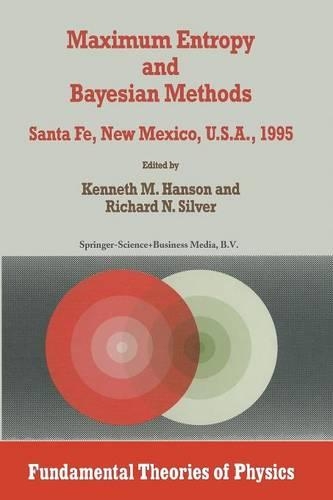 Maximum Entropy and Bayesian Methods: Santa Fe, New Mexico, U.S.A., 1995 Proceedings of the Fifteenth International Workshop on Maximum Entropy and Bayesian Methods(79 Fundamental Theories of Physics)