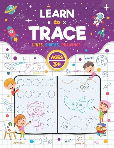 Learn to Trace: Lines Shapes Drawings Ages 3+: Tracing and Coloring Workbook for Toddlers, Preschool, Pre-K & Kindergarten Boys & Girls, Beginning to Learn Pen Cont