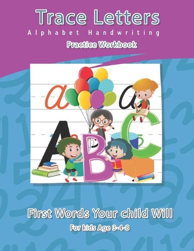 Trace Letters Alphabet Handwriting practice workbook for kids age 3-4-8: my first learn to write workbook practice for kids Trace with Me Pages: 147 Pages Size: 8,5x11 Inshes