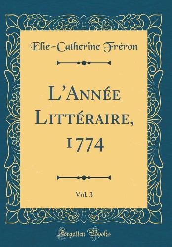 L'Année Littéraire, 1774, Vol. 3 (Classic Reprint)