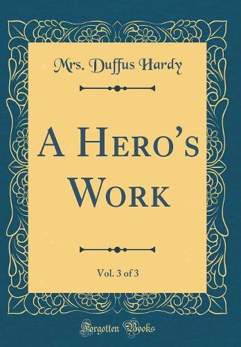 A Hero's Work, Vol. 3 of 3 (Classic Reprint)