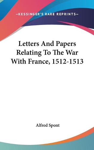 Letters And Papers Relating To The War With France, 1512-1513