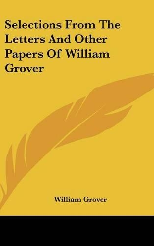 Selections From The Letters And Other Papers Of William Grover